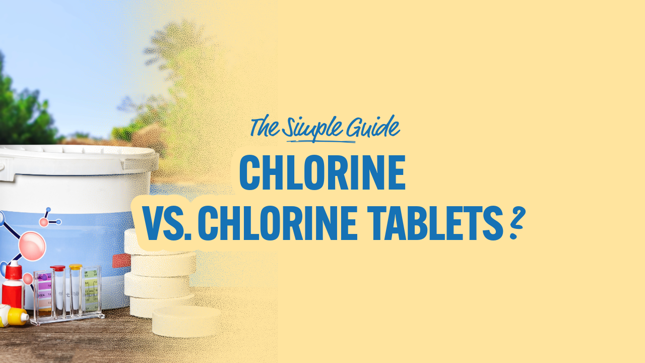 The Simple Guide: Chlorine vs. Chlorine Tablets?