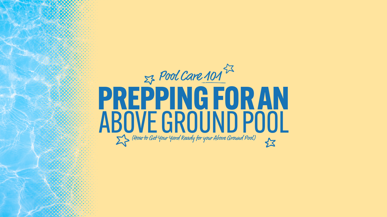 Pool Care 101: Prepping for an Above Ground Pool