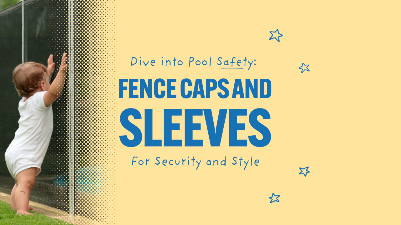 Dive into Pool Safety: The Importance of Fence Caps and Sleeves