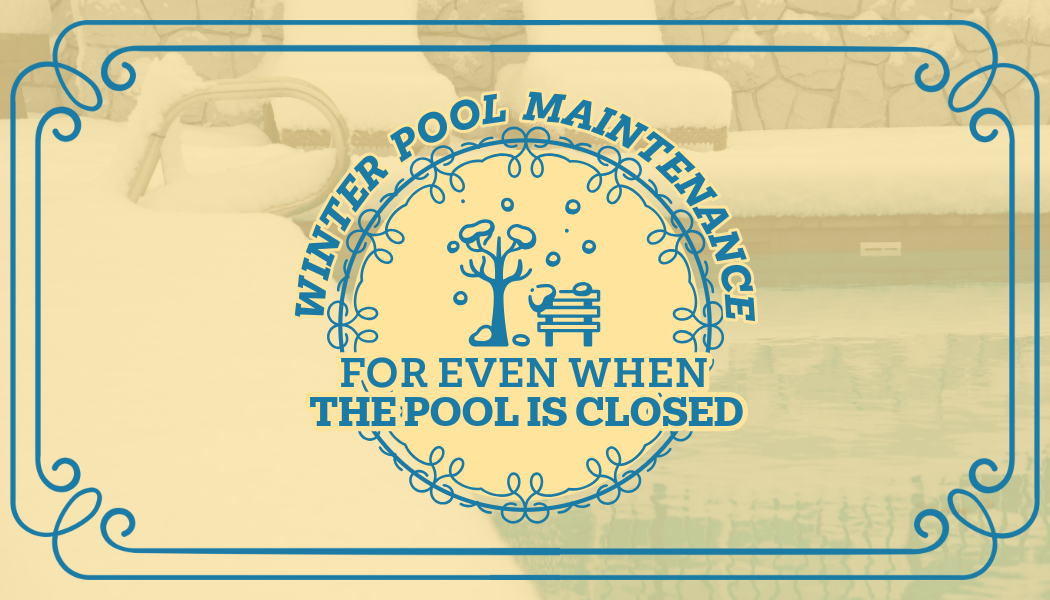 Winter Pool Maintenance: For When The Pool is Closed