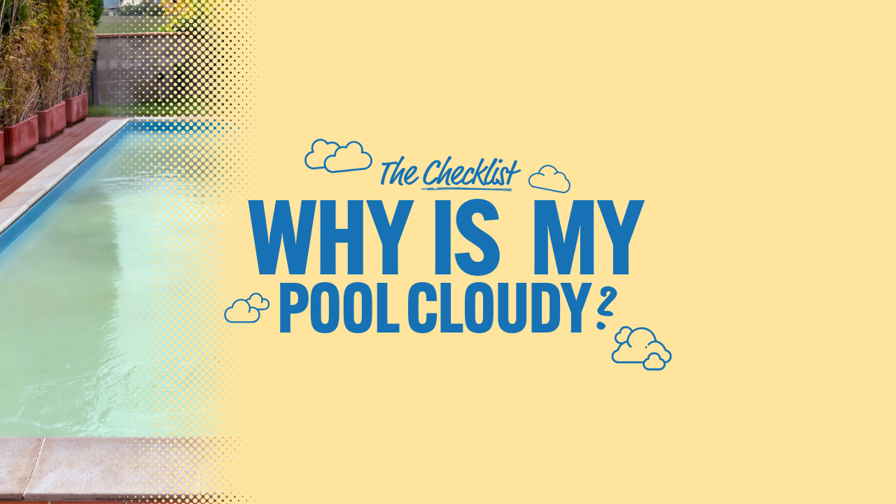 The Checklist: Why’s My Pool Cloudy?